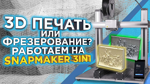 Что лучше, 3D фрезеровка или 3D печать ? Сравнение режимов работы Snapmaker 2.0 A350T 3в1.